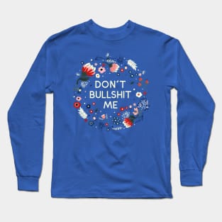 Don't Bullshit Me - Pretty Flowers Message Long Sleeve T-Shirt